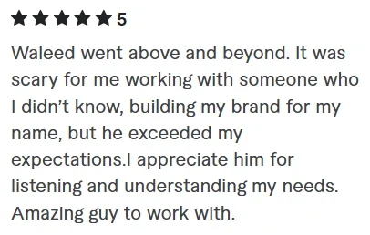 5 star review from Que P Ashoun: Waleed went above and beyond. It was scary for me working with someone who I didn’t know, building my brand for my name, but he exceeded my expectations. I appreciate him for listening and understanding my needs. Amazing guy to work with.